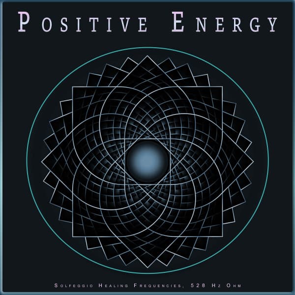 Positive Energy: Solfeggio Healing Frequencies, 528 Hz Ohm - Solfeggio Healing Frequencies