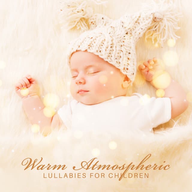Warm Atmospheric Lullabies for Children - Soft Sleeping Melodies