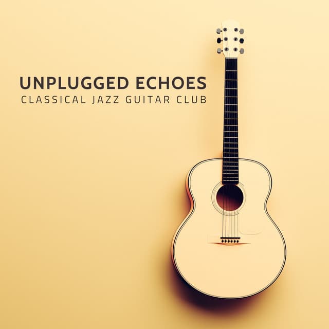 Unplugged Echoes: Soft Guitar Music - Classical Jazz Guitar Club