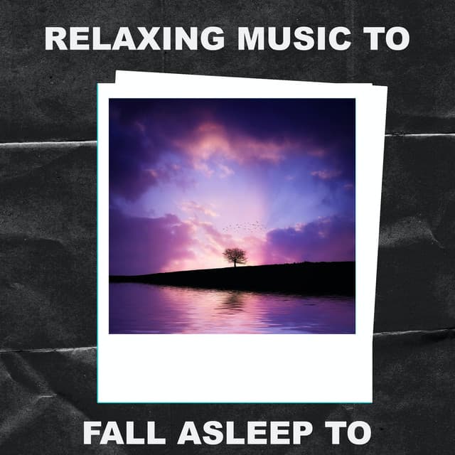 Relaxing Music To Fall Asleep To - Relaxing Music To Fall Asleep To