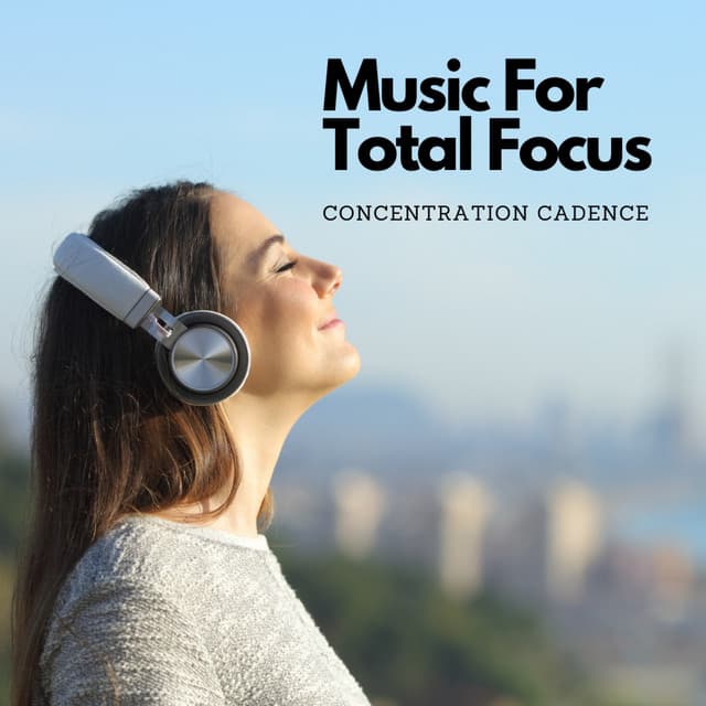 Music For Total Focus: Concentration Cadence - Various Frequencies