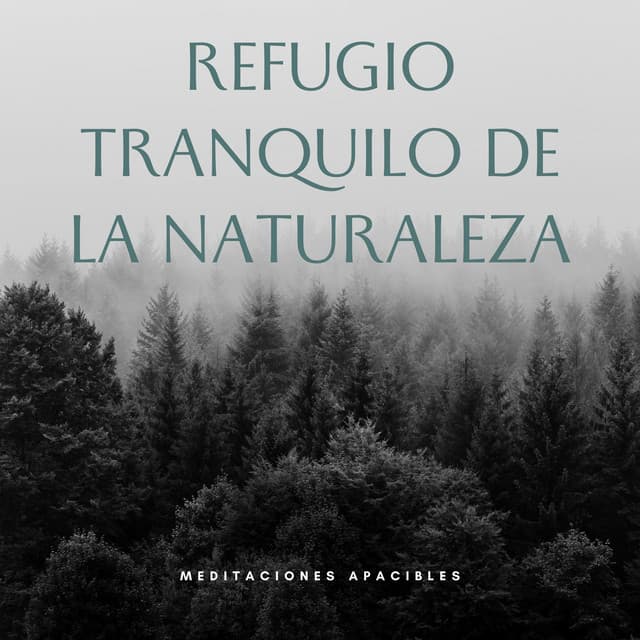Refugio Tranquilo De La Naturaleza: Meditaciones Apacibles - Sonidos de paz