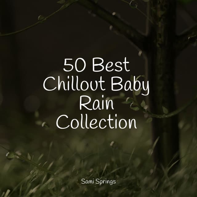 50 Best Chillout Baby Rain Collection - Relaxing Sounds Of Nature