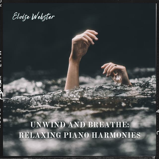 Unwind and Breathe: Relaxing Piano Harmonies - Eloise Webster
