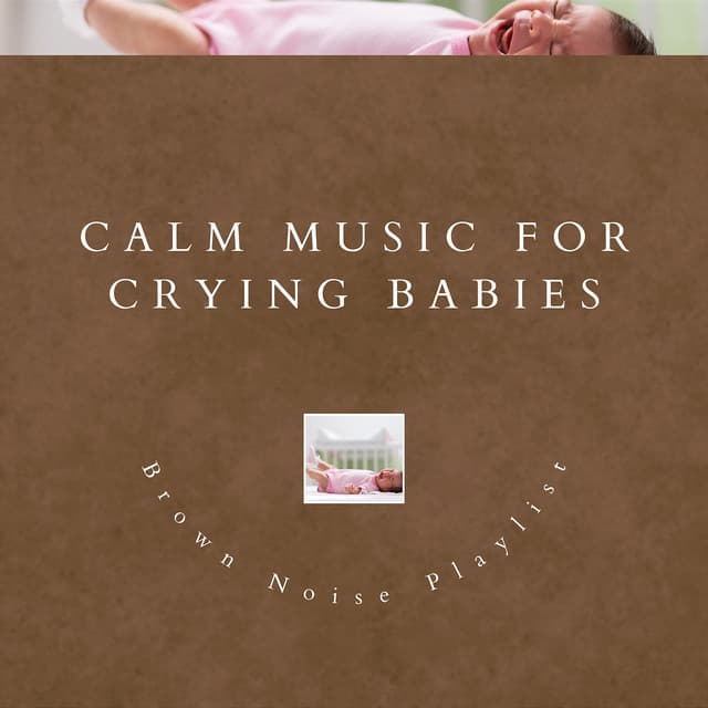 Calm Music for Crying Babies and Brown Noise - Brown Noise Playlist