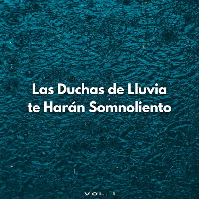 Las Duchas De Lluvia Te Harán Somnoliento Vol. 1 - Sonidos de lluvia para ayudar a dormir