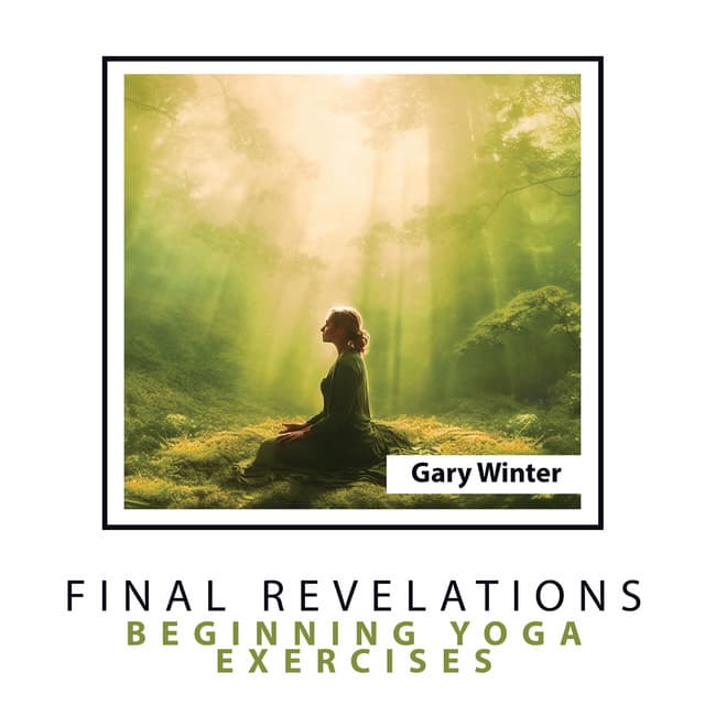 Final Revelations: Beginning Yoga Exercises - Gary Winter