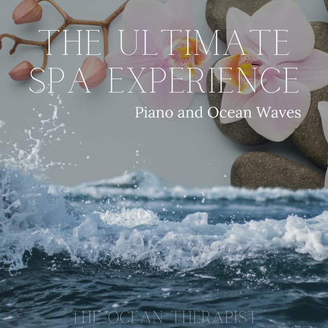 The Ultimate Spa Experience: Piano and Ocean Waves - The Ocean Therapist