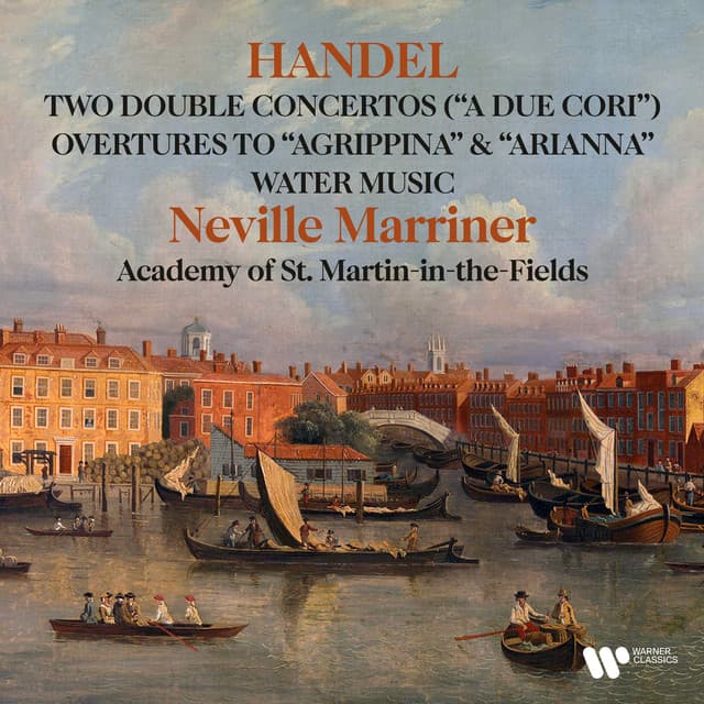 Handel: Double Concertos "A due cori", Water Music, Overtures to Agrippina & Arianna - George Frideric Handel