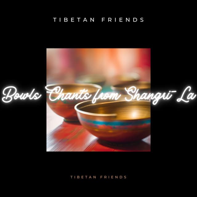 Bowls Chants from Shangri-La - Tibetan Friends