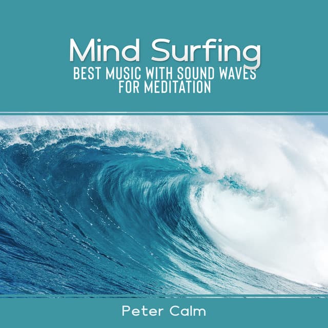 Mind Surfing: Best Music with Sound Waves for Meditation, Deep Diving into Relaxation - Peter Calm