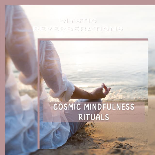 Cosmic Mindfulness Rituals - Mystic Reverberations