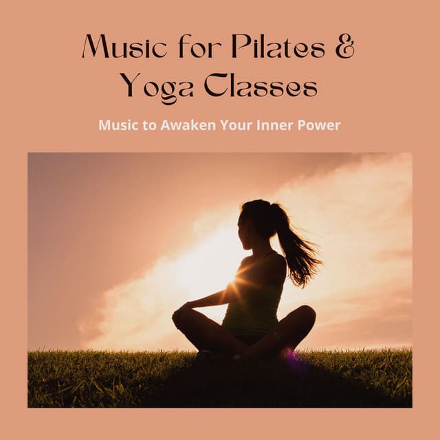Music for Pilates & Yoga Classes: Music to Awaken Your Inner Power - Pilates Trainer