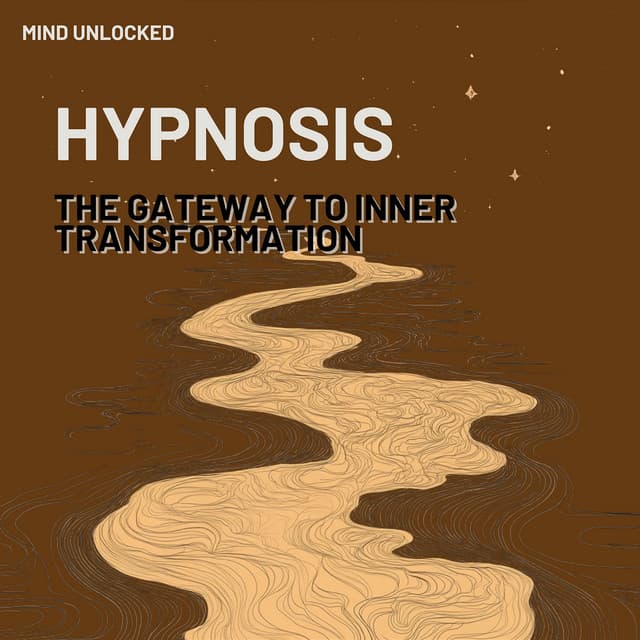 Hypnosis: The Gateway to Inner Transformation - Mind Unlocked