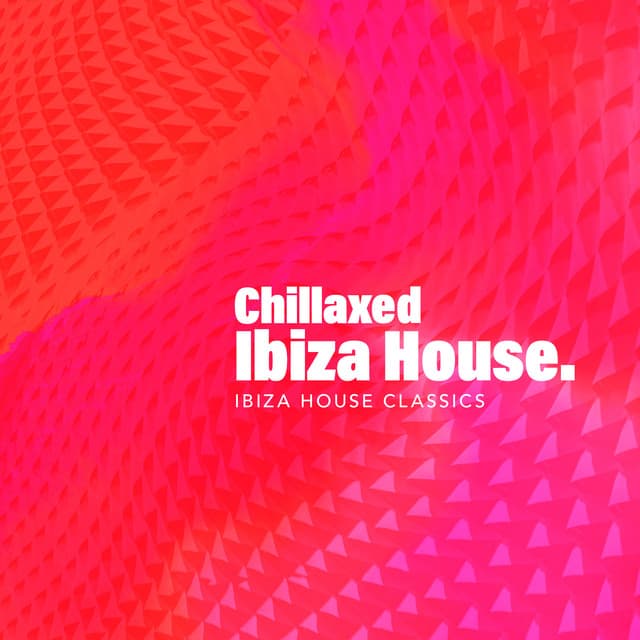 Chillaxed Ibiza House - Ibiza House Classics