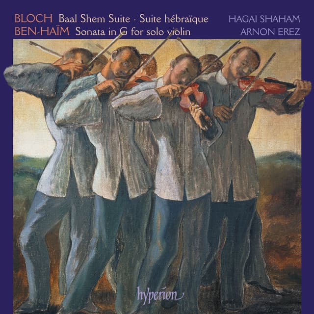 Bloch: Baal Shem & Suites – Ben-Haïm: Sonata for Solo Violin - Hagai Shaham