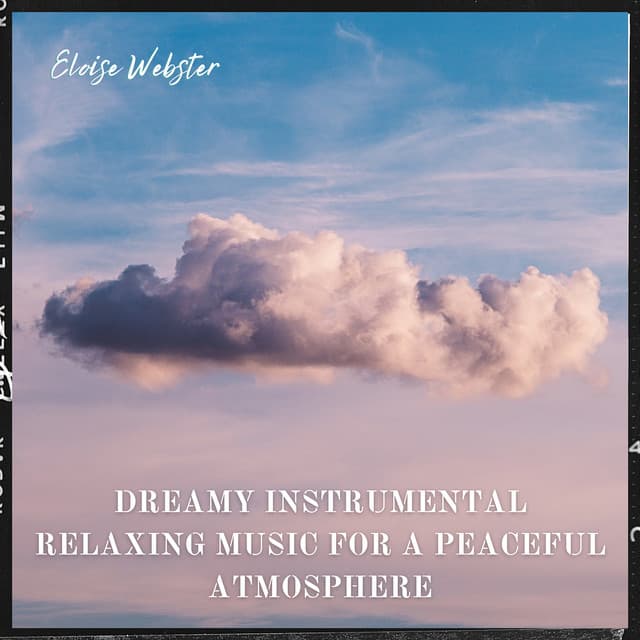 Dreamy Instrumental Relaxing Music for a Peaceful Atmosphere - Eloise Webster