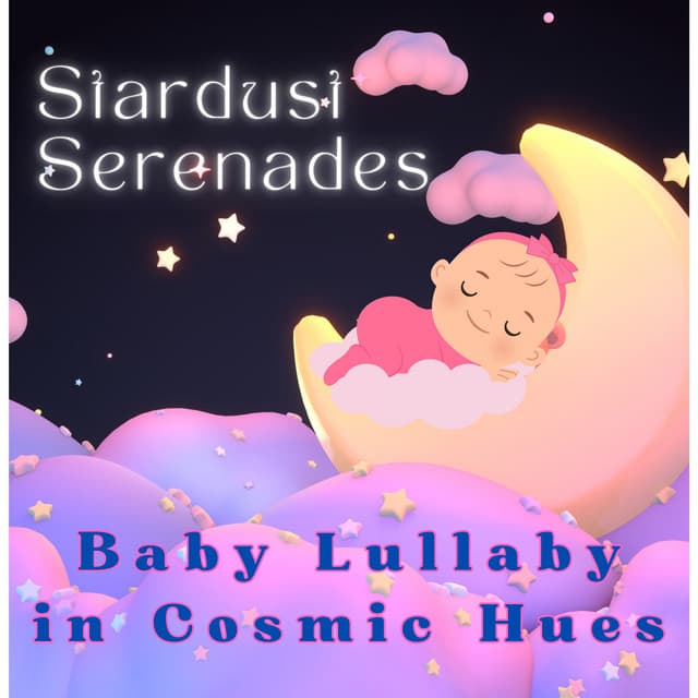 Stardust Serenades - Baby Lullaby in Cosmic Hues - Baby Deep Sleep Lullabies