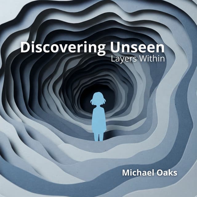 Discovering Unseen Layers Within - Michael Oaks