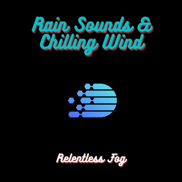 Rain Sounds & Chilling Wind - Relentless Fog