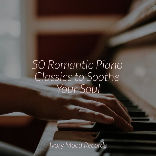 50 Romantic Piano Classics to Soothe Your Soul - Piano Suave Relajante