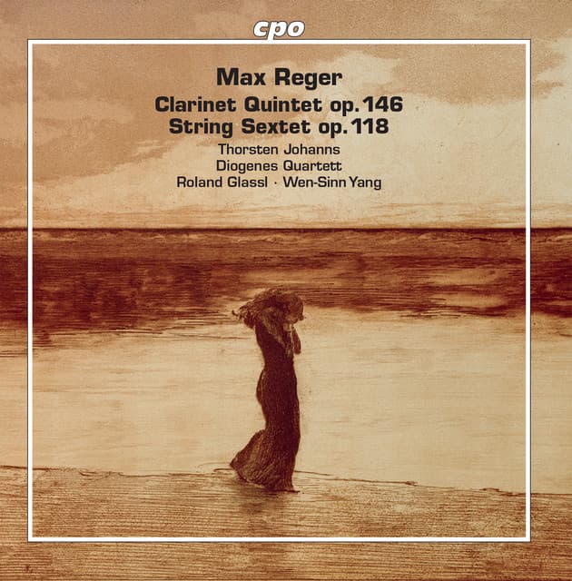 Reger: Clarinet Quintet in A Major, Op. 146 & String Sextet in F Major, Op. 118 - Max Reger