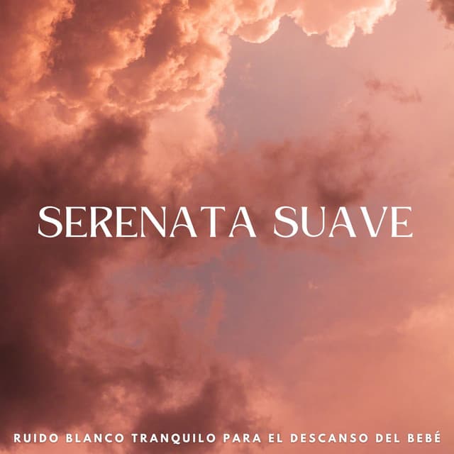 Serenata Suave: Ruido Blanco Tranquilo Para El Descanso Del Bebé - Sueño del bebé con ruido blanco