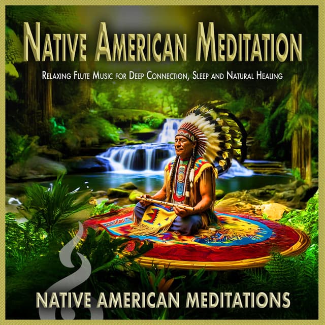 Native American Meditation: Relaxing Flute Music for Deep Connection, Sleep and Natural Healing - Native American Meditations