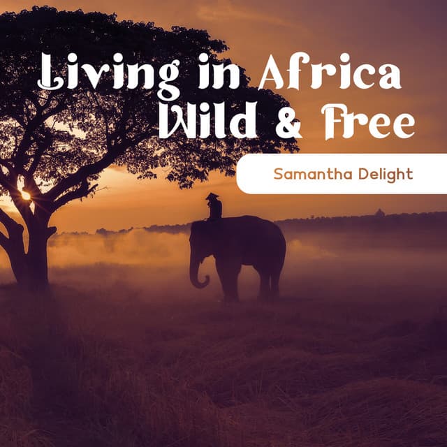 Living in Africa: Wild & Free - Samantha Delight