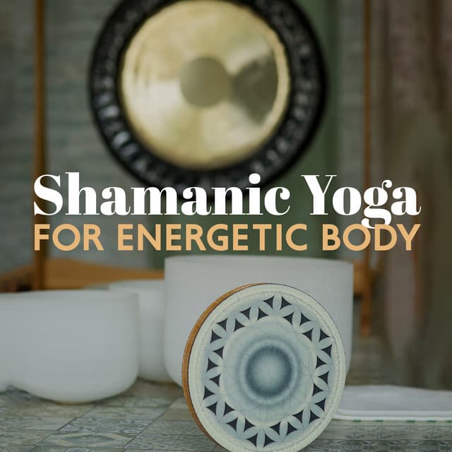 Shamanic Yoga for Energetic Body: Ethno Chill, Drums, Shakuhachi for Meditation and Mental Health - Shamanic Meditation Tribe