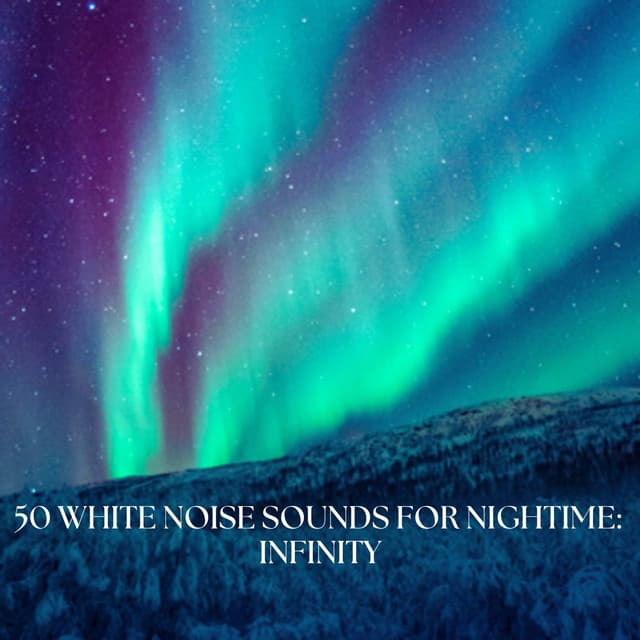 50 White Noise Sounds For Nightime: Infinity - White Noise Therapy