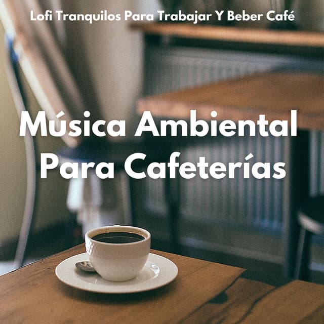 Música Ambiental Para Cafeterías: Ritmos De Lofi Tranquilos Para Trabajar Y Beber Café - Trabajar en casa Lofi