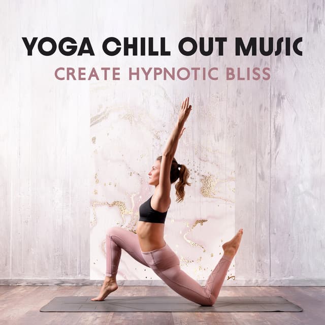Yoga Chill Out Music: Create Hypnotic Bliss, Deep Breath with Pilates Yoga Workout - Yoga Chill