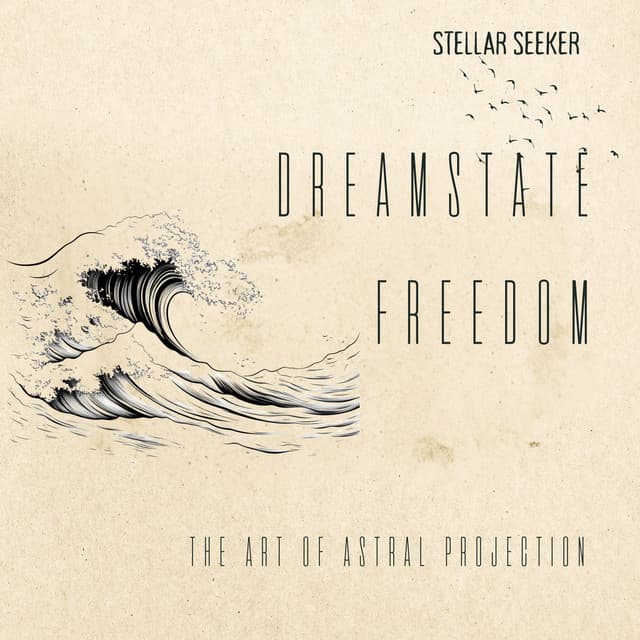 Dreamstate Freedom: The Art of Astral Projection - Stellar Seeker