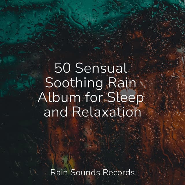 50 Sensual Soothing Rain Album for Sleep and Relaxation - Canciones De Cuna