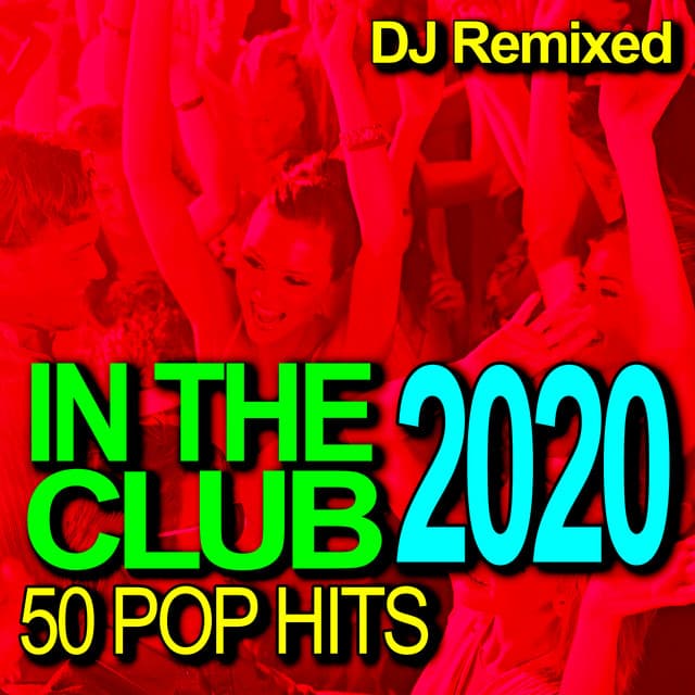 In the Club - 50 2020 Pop Hits - DJ Remixed - DJ Remixed
