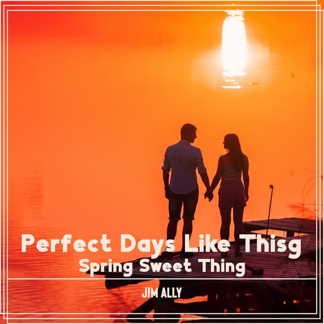 Perfect Days Like This: Spring Sweet Thing, This Are the Days of Feelings, The Shape of My Jazz - Jim Ally