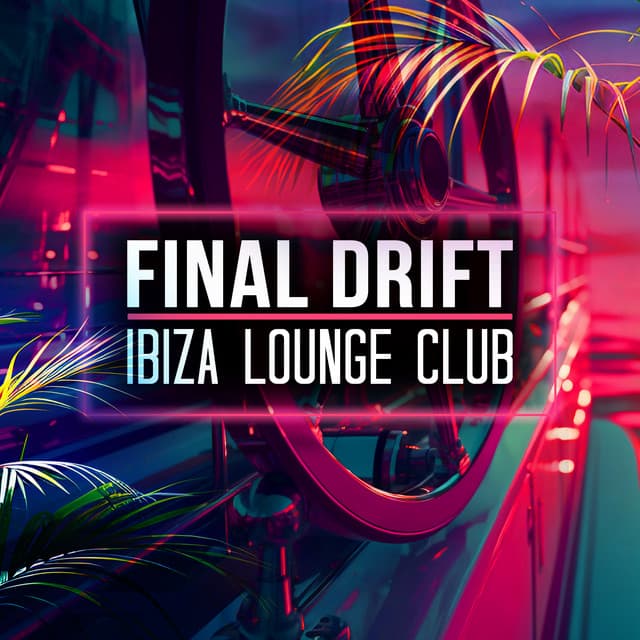 Final Drift - Ibiza Lounge Club