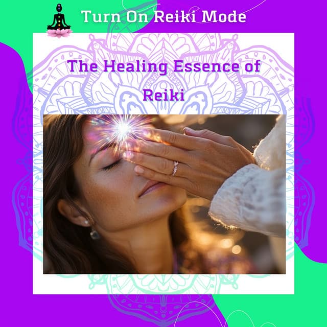 The Healing Essence of Reiki: Transform Your Energy, Transform Your Life - Turn On Reiki Mode