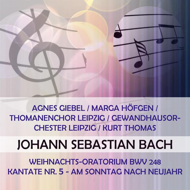 Agnes Giebel / Marga Höfgen / Thomanenchor Leipzig / Gewandhausorchester Leipzig / Kurt Thomas play: Johann Sebastian Bach: Weihnachts-Oratorium BWV 248, Kantate Nr. 5 - Am Sonntag nach Neujahr - Johann Sebastian Bach