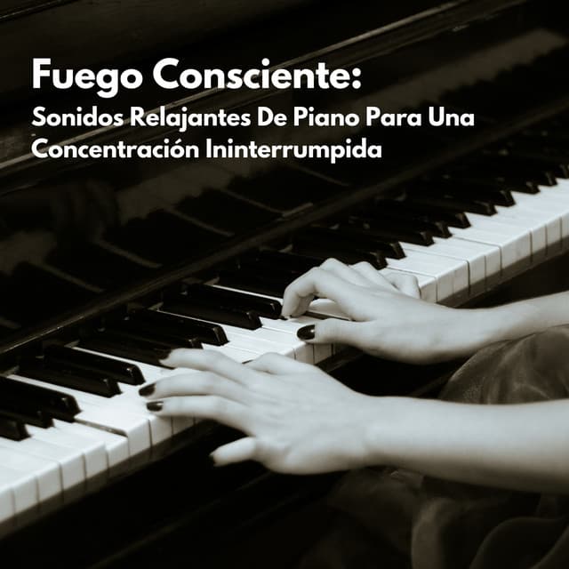 Fuego Consciente: Sonidos Relajantes De Piano Para Una Concentración Ininterrumpida - Musicas de Piano Masters