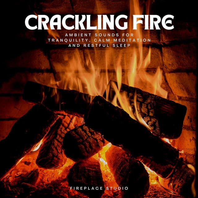 Crackling Fire: Ambient Sounds for Tranquility, Calm Meditation and Restful Sleep - Fireplace Studio