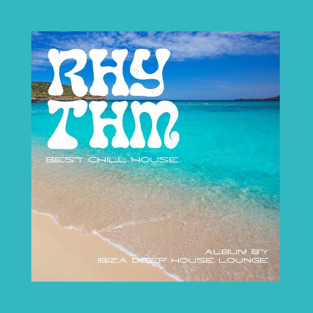 Rhythm: Best Chill House - Ibiza Deep House Lounge