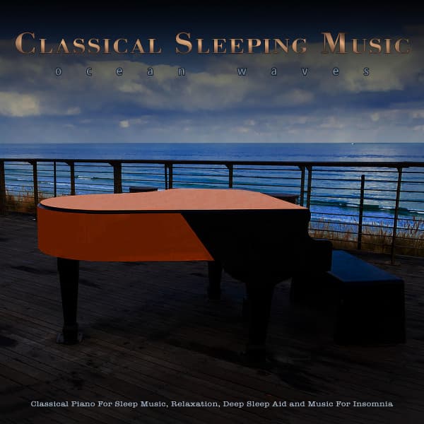 Classical Sleeping Music: Classical Piano and Ocean Waves For Sleep Music, Relaxation, Deep Sleep Aid and Music For Insomnia - Sleeping Music