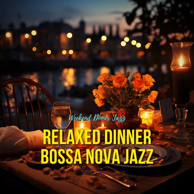 Relaxed Dinner Bossa Nova Jazz - Weekend Dinner Jazz