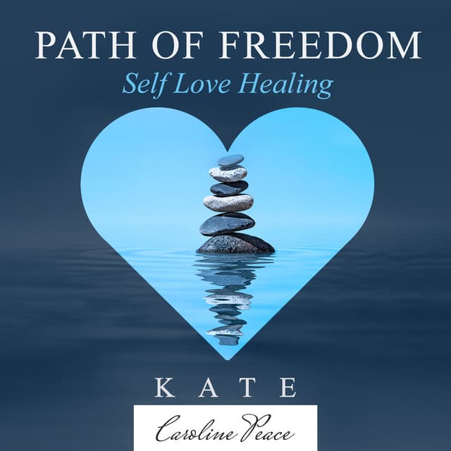 Path of Freedom: Self Love Healing - Kate - Caroline Peace