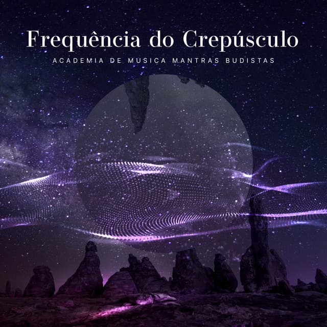 Frequência do Crepúsculo - Academia de Música Mantras Budistas
