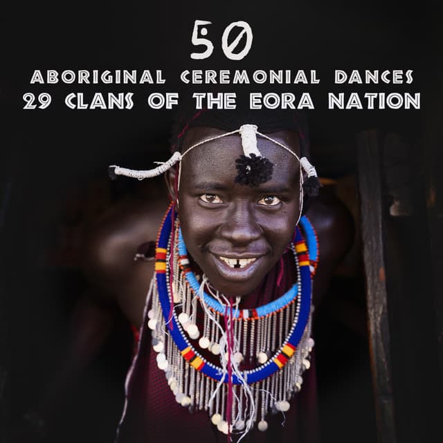 50 Aboriginal Ceremonial Dances: 29 Clans of the Eora Nation, Bora , The Initiation Ceremony for Young Boys Being Welcomed to Adulthood, Aboriginal Peoples’ Culture, Arnhem Land - Tribal Drums Ambient