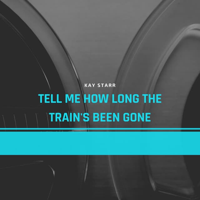 Tell Me How Long the Train's Been Gone - Kay Starr