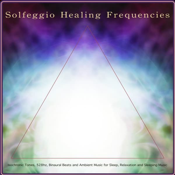 Solfeggio Healing Frequencies: Isochronic Tones, 528hz, Binaural Beats and Ambient Music for Sleep, Relaxation and Sleeping Music - Solfeggio Healing Frequencies